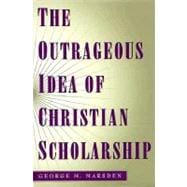 The Outrageous Idea of Christian Scholarship