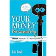 Your Money Personality Unlock the Secret to a Rich and Happy Life