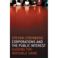 Corporations and the Public Interest Guiding the Invisible Hand