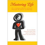 Mastering Life : Co-creating a Reality of Love Through the Power of Sharing