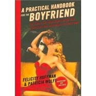 A Practical Handbook for the Boyfriend For Every Guy Who Wants to Be One/For Every Girl Who Wants to