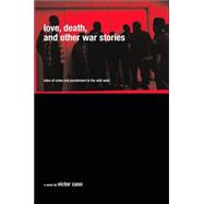 Love, Death, and Other War Stories : Tales of Crime and Punishment in the Still Very Wild West