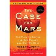 The Case for Mars The Plan to Settle the Red Planet and Why We Must