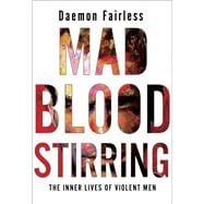 Mad Blood Stirring The Inner Lives of Violent Men