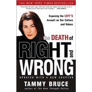 The Death of Right and Wrong Exposing the Left's Assault on Our Culture and Values