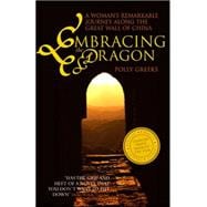Embracing the Dragon A Woman's Remarkable Journey Along the Great Wall of China