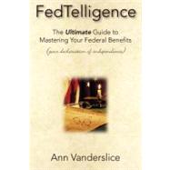 FedTelligence: The Ultimate Guide to Mastering Your Federal Benefits (Your Declaration of Independen