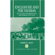 Enclosure and the Yeoman The Agricultural Development of the South Midlands, 1450-1850