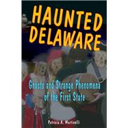 Haunted Delaware Ghosts and Strange Phenomena of the First State