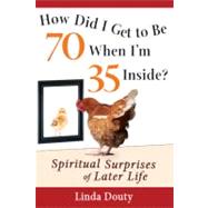 How Did I Get to Be 70 When I'm 35 Inside?