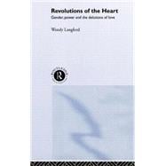 Revolutions of the Heart: Gender, Power and the Delusions of Love