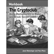 The Cryptoclub Workbook: Using Mathematics to Make and Break Secret Codes