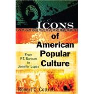 Icons of American Popular Culture From PT Barnum to Jennifer Lopez Icons of American Popular Culture From PT Barnum to Jennifer Lopez