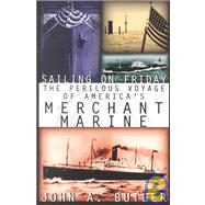 Sailing on Friday The Perilous Voyage of Americas Merchant Marine Sailing on Friday The Perilous Voyage of Americas Merchant Marine