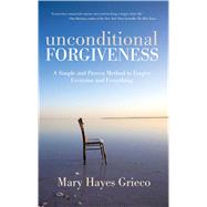 Unconditional Forgiveness A Simple and Proven Method to Forgive Everyone and Everything Unconditional Forgiveness A Simple and Proven Method to Forgive Everyone and Everything