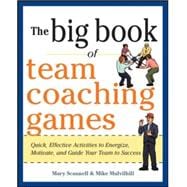 The Big Book of Team Coaching Games: Quick, Effective Activities to Energize, Motivate, and Guide Yo