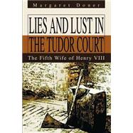 Lies and Lust in the Tudor Court : The Fifth Wife of Henry VIII