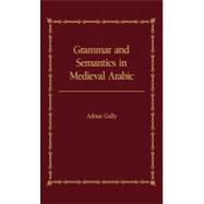 Grammar and Semantics in Medieval Arabic: The Study of Ibn-Hisham's 'Mughni I-Labib'