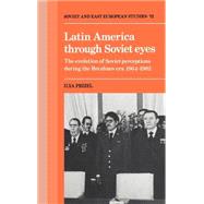 Latin America through Soviet Eyes: The Evolution of Soviet Perceptions during the Brezhnev Era 19641