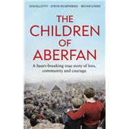 The Children of Aberfan A heart-breaking true story of loss, community and courage