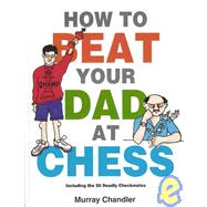 How to Beat Your Dad at Chess by Murray Chandler