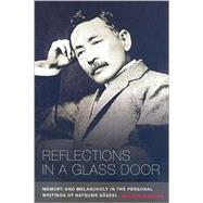 Reflections in a Glass Door : Memory and Melancholy in the Personal Writings of Natsume Soseki