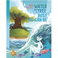 Water and a Tree Busy as Can Be Water - the world's famous traveler and The story of one busy tree