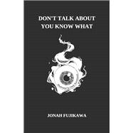 Don't Talk About You Know What