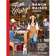 Five Marys Ranch Raised Cookbook Homegrown Recipes from Our Family to Yours