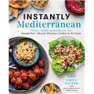 Instantly Mediterranean: Vibrant, Satisfying Recipes for Your Instant Pot, Electric Pressure Cooker, and Air Fryer