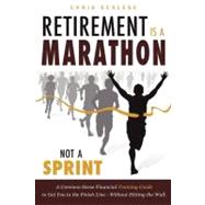 Retirement Is a Marathon, Not a Sprint : A Common Sense Financial Training Guide to Get You to the F