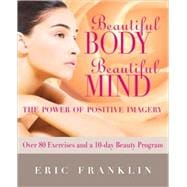 Beautiful Body, Beautiful Mind The Power of Positive Imagery: Over 80 Exercises and a 10-Day Beauty