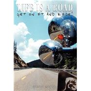 Life Is a Road, Get on It and Ride!