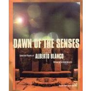 Dawn of the Senses : Selected Poems of Alberto Blanco