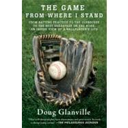 The Game from Where I Stand From Batting Practice to the Clubhouse to the Best Breakfast on the Road