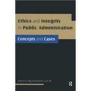 Ethics and Integrity in Public Administration Concepts and Cases Concepts and Cases Ethics and Integrity in Public Administration Concepts and Cases Concepts and Cases