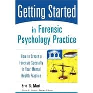 Getting Started in Forensic Psychology Practice How to Create a Forensic Specialty in Your Mental He