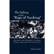 The Making of the Rape of Nanking History and Memory in Japan, China, and the United States