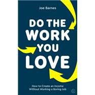 Do The Work You Love How to Create an Income without Working a Boring Job