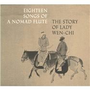 Eighteen Songs of a Nomad Flute; The Story of Lady Wen-chi. A Fourteenth-Century Handscroll in The M
