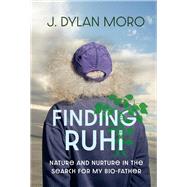 Finding Ruhi Nature and Nurture in the Search for My Bio-Father