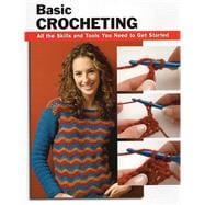 Basic Crocheting All the Skills and Tools You Need to Get Started