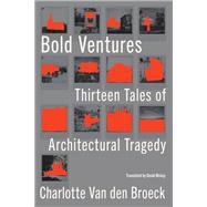 Bold Ventures: Thirteen Tales of Architectural Tragedy