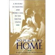 No Place Like Home: A History of Nursing and Home Care in the United States