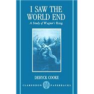 I Saw the World End A Study of Wagner's Ring