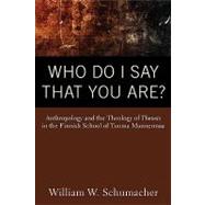 Who Do I Say That You Are?: Anthropology and the Theology of Theosis in the Finnish School of Tuoma