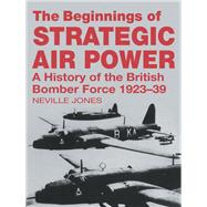 The Beginnings of Strategic Air Power: A History of the British Bomber Force 1923-1939