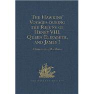 The Hawkins' Voyages During the Reigns of Henry VIII, Queen Elizabeth, and James I