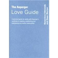 The Asperger Love Guide; A Practical Guide for Adults with Asperger's Syndrome to Seeking, Establish