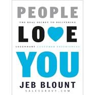 People Love You The Real Secret to Delivering Legendary Customer Experiences
